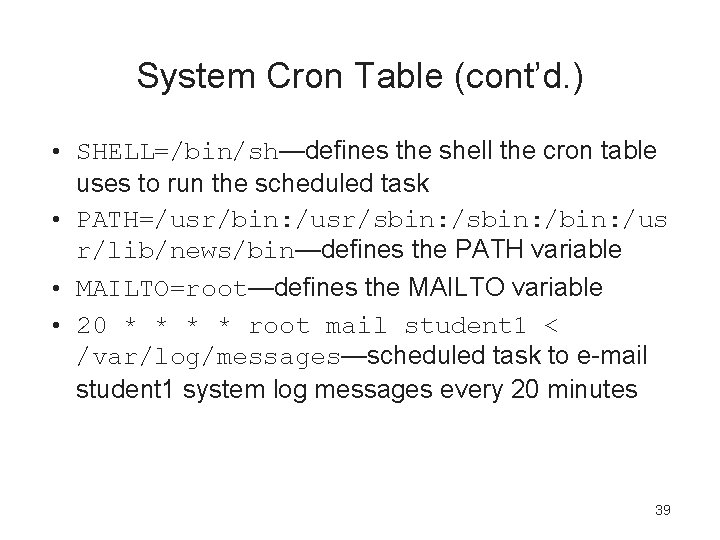 System Cron Table (cont’d. ) • SHELL=/bin/sh—defines the shell the cron table uses to