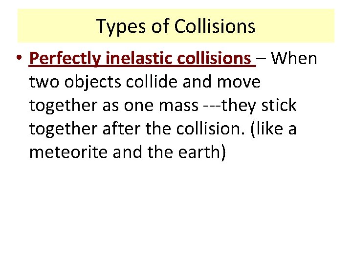 Types of Collisions • Perfectly inelastic collisions – When two objects collide and move