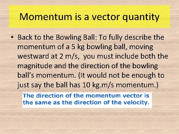 Momentum is a vector quantity • Back to the Bowling Ball: To fully describe