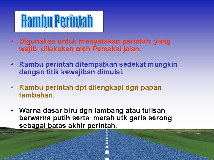  • Digunakan untuk menyatakan perintah yang wajib dilakukan oleh Pemakai jalan. • Rambu