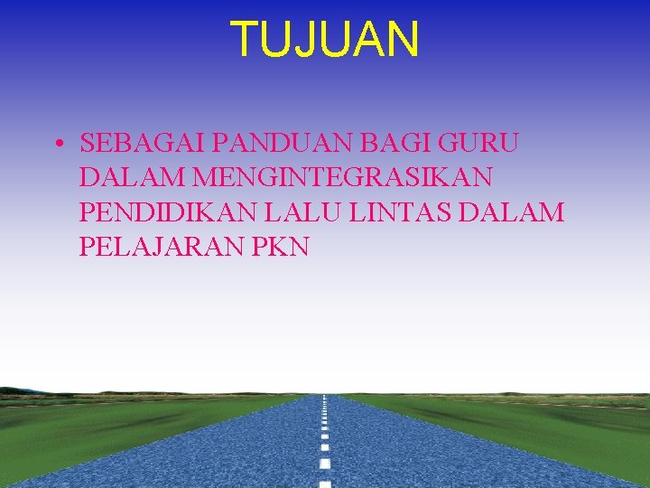 TUJUAN • SEBAGAI PANDUAN BAGI GURU DALAM MENGINTEGRASIKAN PENDIDIKAN LALU LINTAS DALAM PELAJARAN PKN