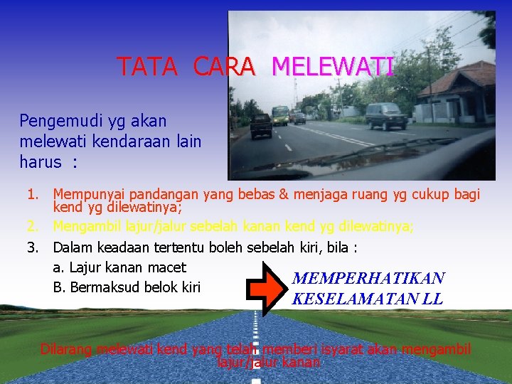 TATA CARA MELEWATI Pengemudi yg akan melewati kendaraan lain harus : 1. Mempunyai pandangan