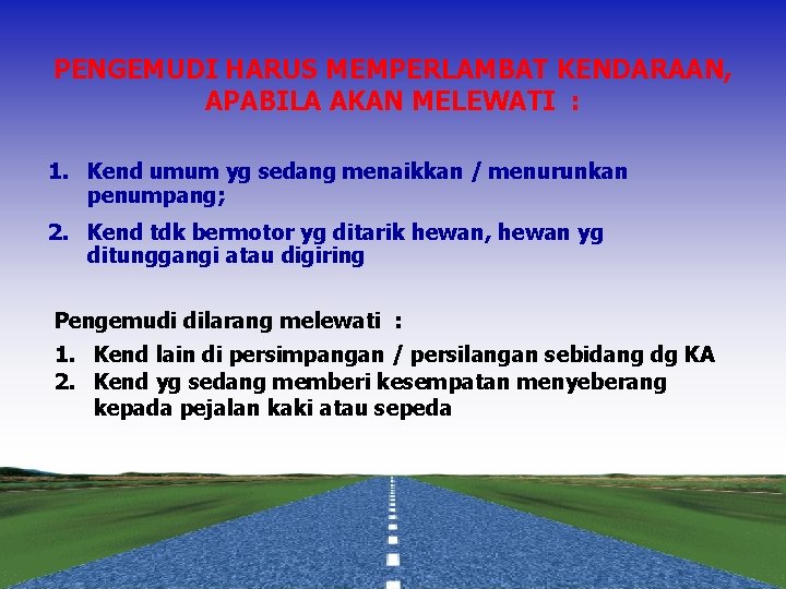 PENGEMUDI HARUS MEMPERLAMBAT KENDARAAN, APABILA AKAN MELEWATI : 1. Kend umum yg sedang menaikkan