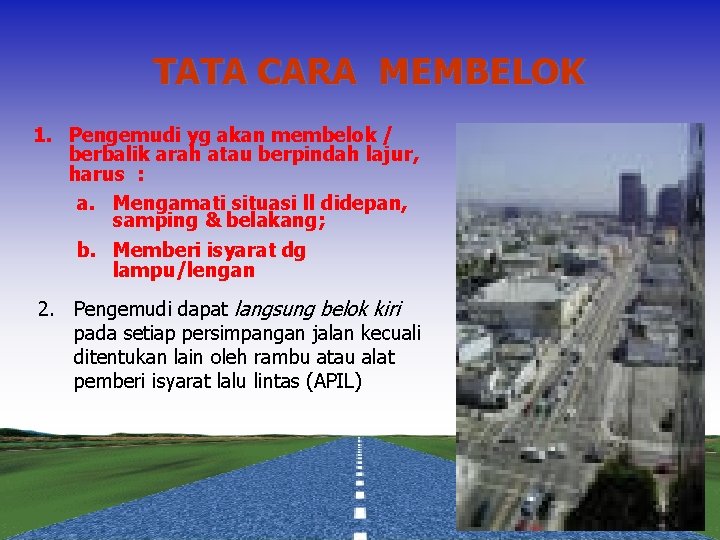 TATA CARA MEMBELOK 1. Pengemudi yg akan membelok / berbalik arah atau berpindah lajur,