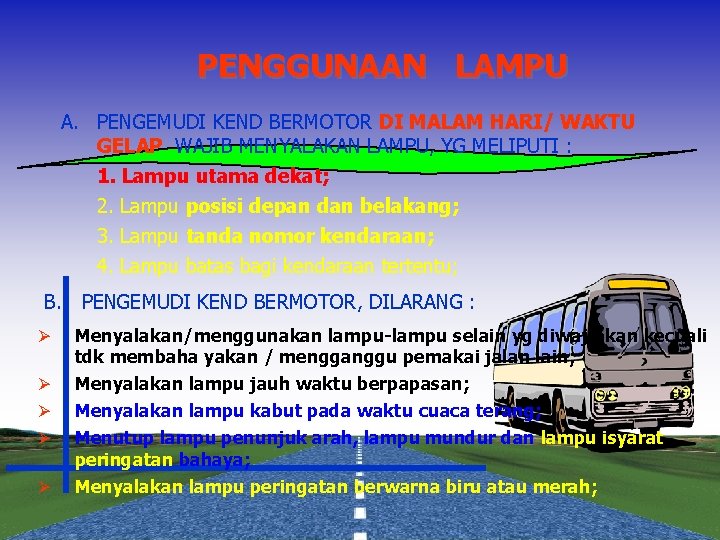 PENGGUNAAN LAMPU A. PENGEMUDI KEND BERMOTOR DI MALAM HARI/ WAKTU GELAP WAJIB MENYALAKAN LAMPU,