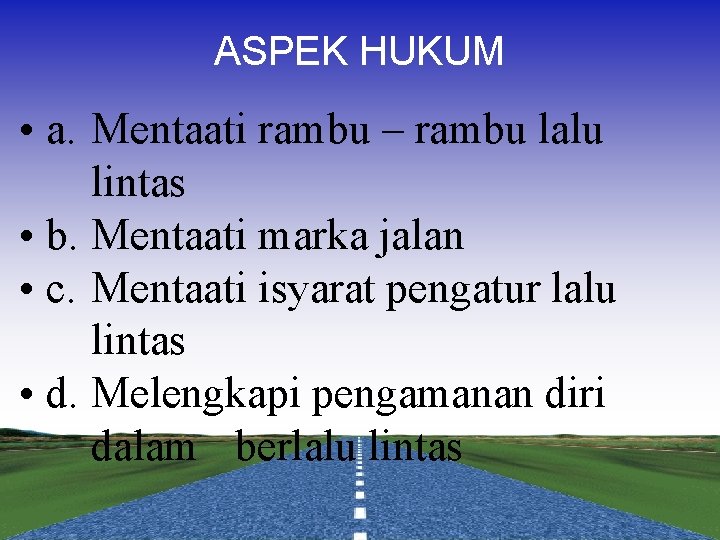 ASPEK HUKUM • a. Mentaati rambu – rambu lalu lintas • b. Mentaati marka