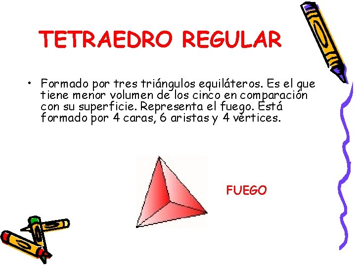 TETRAEDRO REGULAR • Formado por tres triángulos equiláteros. Es el que tiene menor volumen