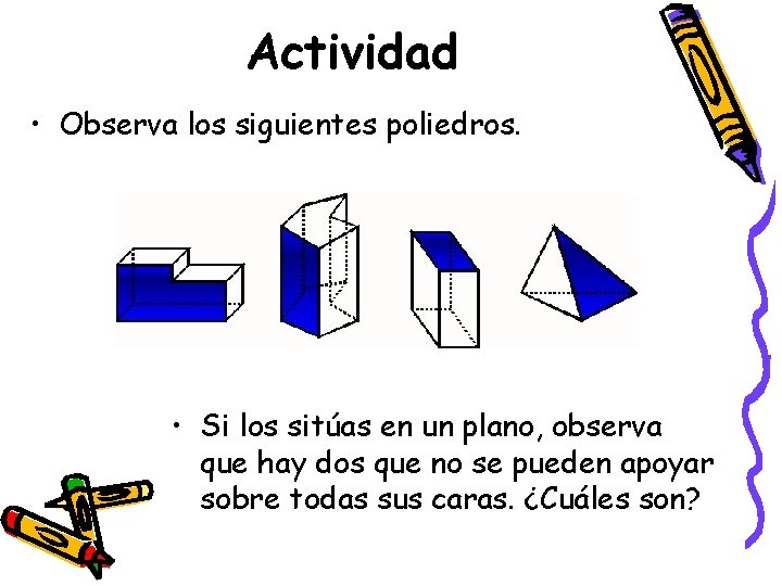 Actividad • Observa los siguientes poliedros. • Si los sitúas en un plano, observa