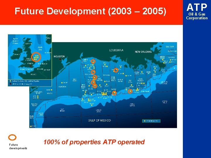 Future Development (2003 – 2005) Future developments 100% of properties ATP operated ATP Oil