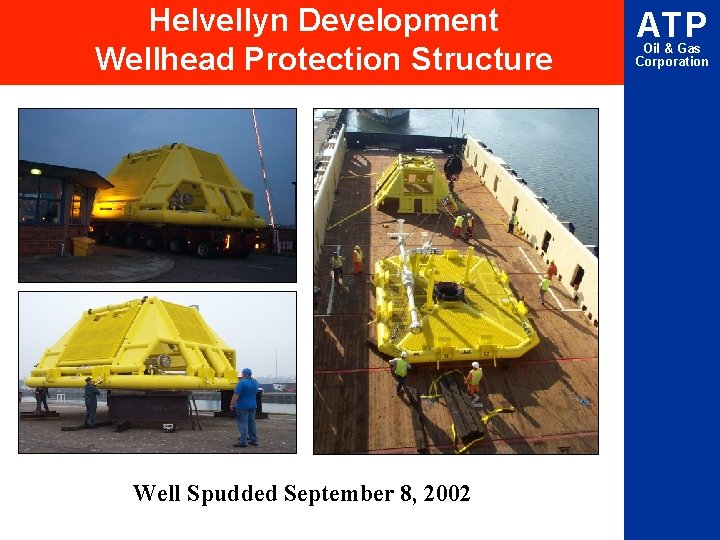 Helvellyn Development Wellhead Protection Structure Well Spudded September 8, 2002 ATP Oil & Gas