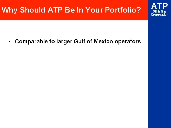 Why Should ATP Be In Your Portfolio? • Comparable to larger Gulf of Mexico