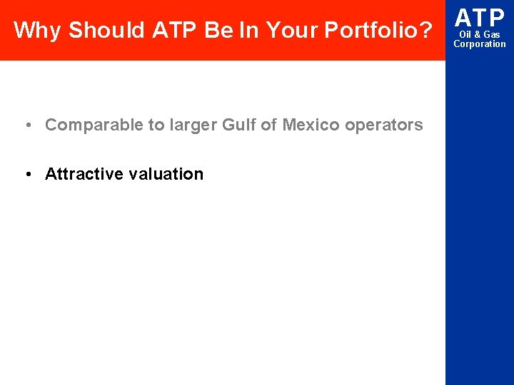 ATP Why Should ATP Be In Your Portfolio? Oil & Gas Corporation • Comparable