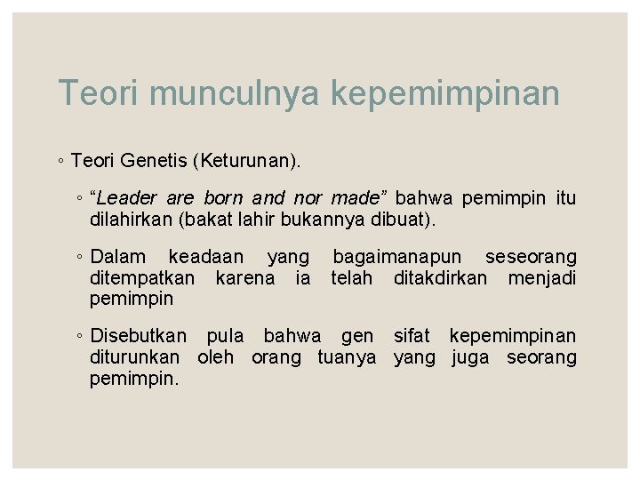 Teori munculnya kepemimpinan ◦ Teori Genetis (Keturunan). ◦ “Leader are born and nor made”