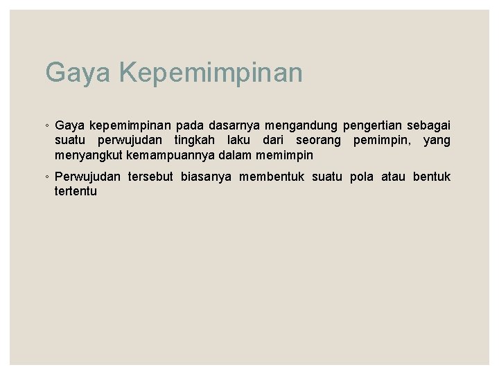 Gaya Kepemimpinan ◦ Gaya kepemimpinan pada dasarnya mengandung pengertian sebagai suatu perwujudan tingkah laku