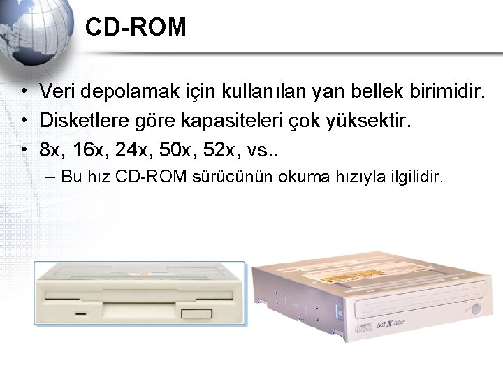 CD-ROM • Veri depolamak için kullanılan yan bellek birimidir. • Disketlere göre kapasiteleri çok