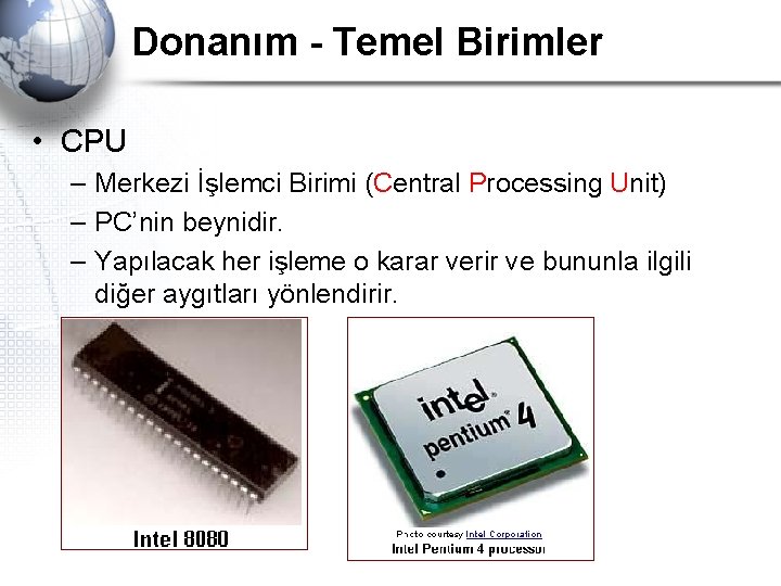 Donanım - Temel Birimler • CPU – Merkezi İşlemci Birimi (Central Processing Unit) –