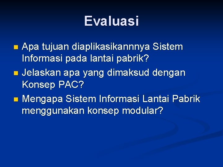 Evaluasi Apa tujuan diaplikasikannnya Sistem Informasi pada lantai pabrik? n Jelaskan apa yang dimaksud