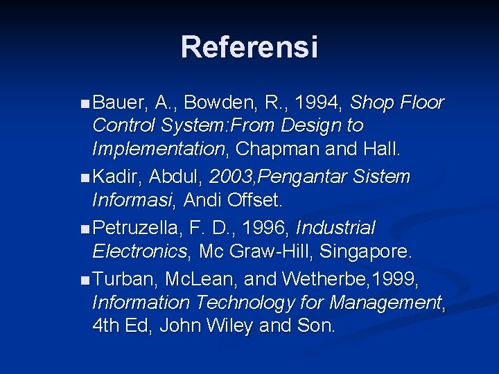 Referensi n Bauer, A. , Bowden, R. , 1994, Shop Floor Control System: From