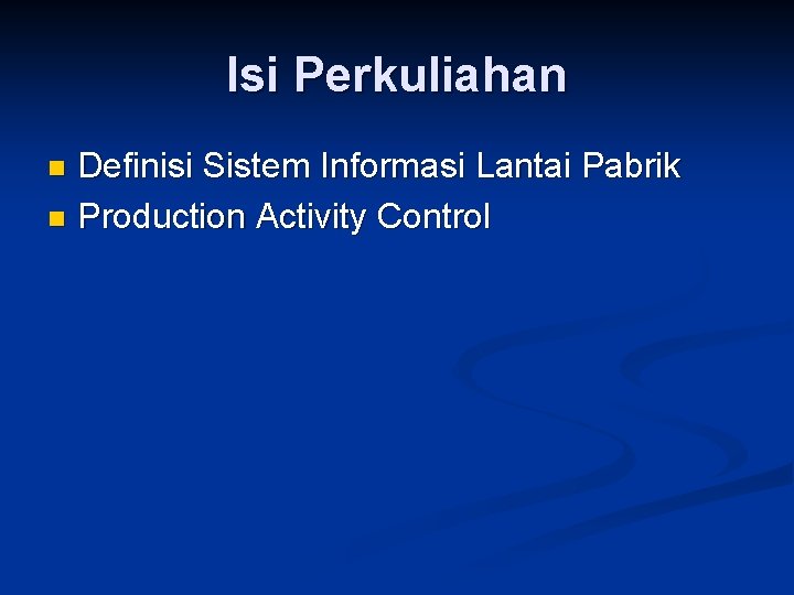 Isi Perkuliahan Definisi Sistem Informasi Lantai Pabrik n Production Activity Control n 