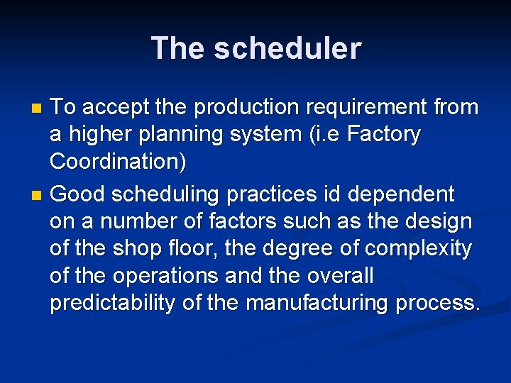 The scheduler To accept the production requirement from a higher planning system (i. e