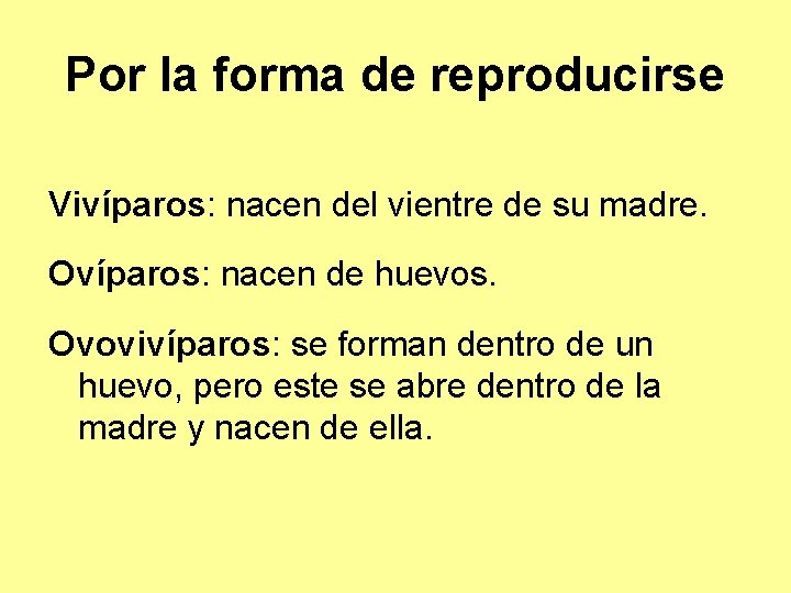 Por la forma de reproducirse Vivíparos: nacen del vientre de su madre. Ovíparos: nacen