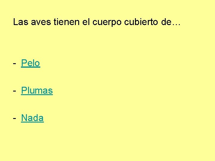 Las aves tienen el cuerpo cubierto de… - Pelo - Plumas - Nada 