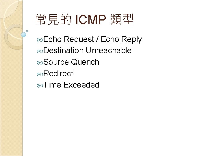 常見的 ICMP 類型 Echo Request / Echo Reply Destination Unreachable Source Quench Redirect Time