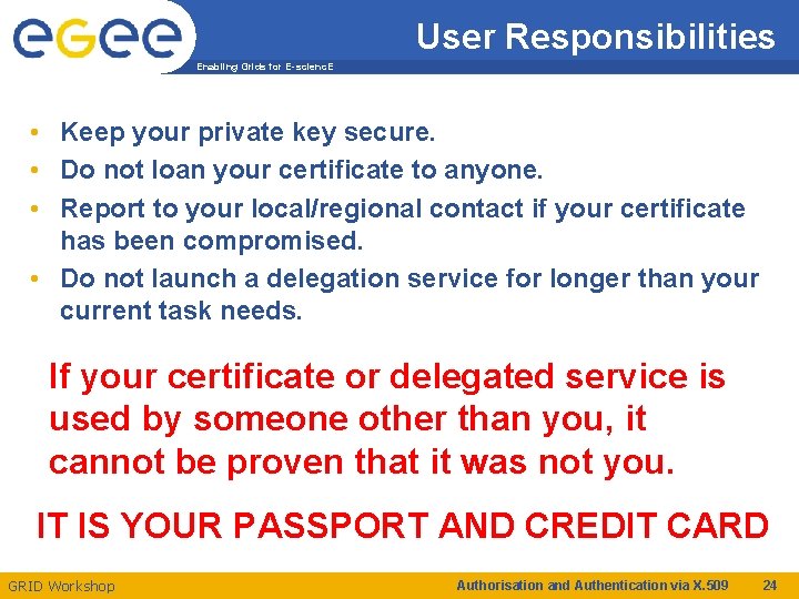 User Responsibilities Enabling Grids for E-scienc. E • Keep your private key secure. •