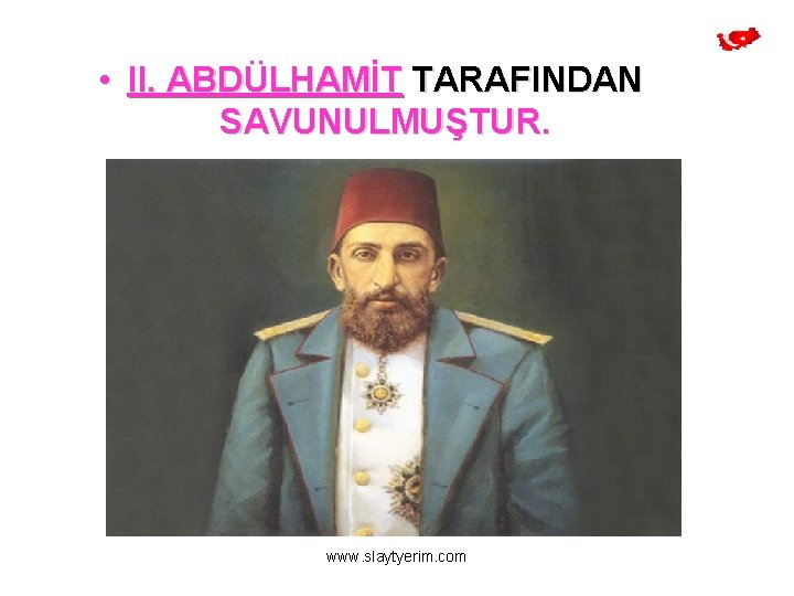  • II. ABDÜLHAMİT TARAFINDAN SAVUNULMUŞTUR. www. slaytyerim. com 