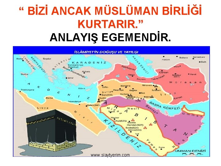 “ BİZİ ANCAK MÜSLÜMAN BİRLİĞİ KURTARIR. ” ANLAYIŞ EGEMENDİR. www. slaytyerim. com 