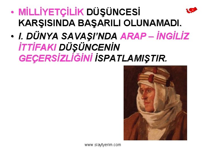  • MİLLİYETÇİLİK DÜŞÜNCESİ KARŞISINDA BAŞARILI OLUNAMADI. • I. DÜNYA SAVAŞI’NDA ARAP – İNGİLİZ