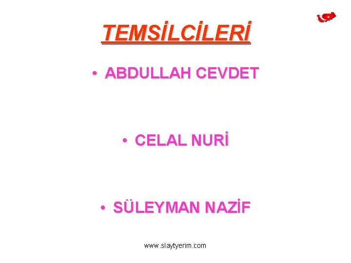 TEMSİLCİLERİ • ABDULLAH CEVDET • CELAL NURİ • SÜLEYMAN NAZİF www. slaytyerim. com 