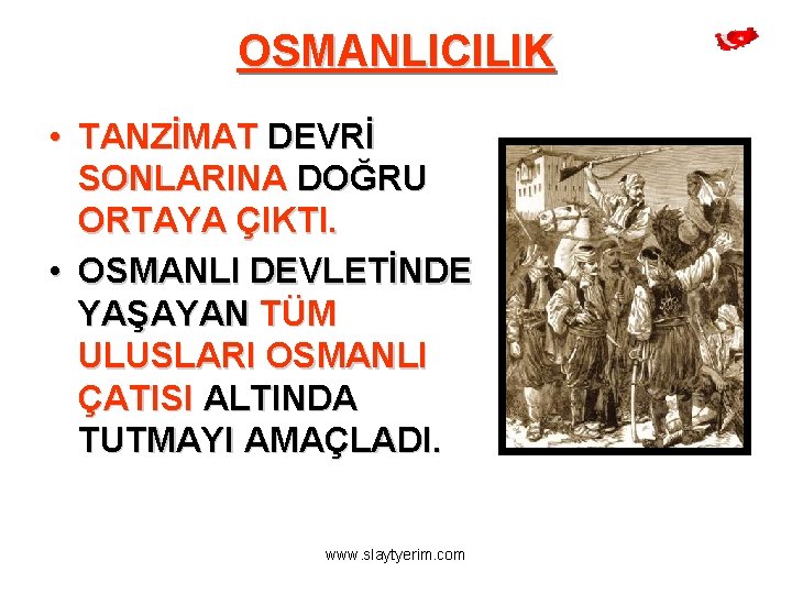 OSMANLICILIK • TANZİMAT DEVRİ SONLARINA DOĞRU ORTAYA ÇIKTI. • OSMANLI DEVLETİNDE YAŞAYAN TÜM ULUSLARI