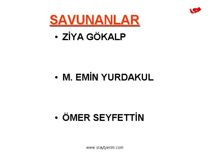 SAVUNANLAR • ZİYA GÖKALP • M. EMİN YURDAKUL • ÖMER SEYFETTİN www. slaytyerim. com