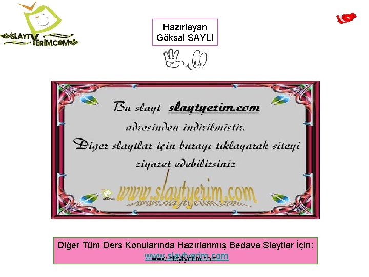 Hazırlayan Göksal SAYLI Diğer Tüm Ders Konularında Hazırlanmış Bedava Slaytlar İçin: www. slaytyerim. com