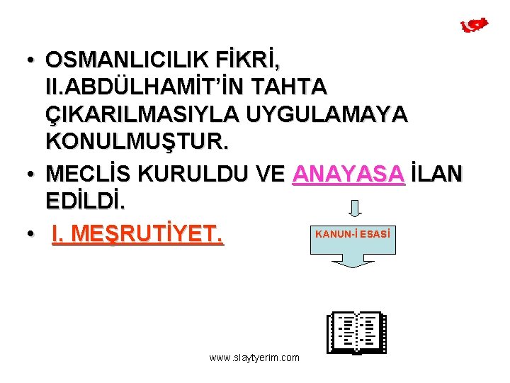  • OSMANLICILIK FİKRİ, II. ABDÜLHAMİT’İN TAHTA ÇIKARILMASIYLA UYGULAMAYA KONULMUŞTUR. • MECLİS KURULDU VE