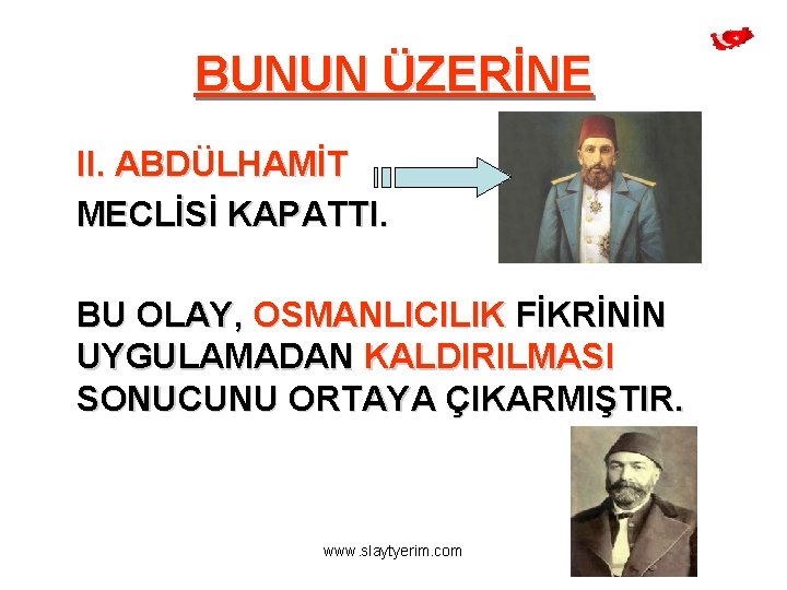 BUNUN ÜZERİNE II. ABDÜLHAMİT MECLİSİ KAPATTI. BU OLAY, OSMANLICILIK FİKRİNİN UYGULAMADAN KALDIRILMASI SONUCUNU ORTAYA