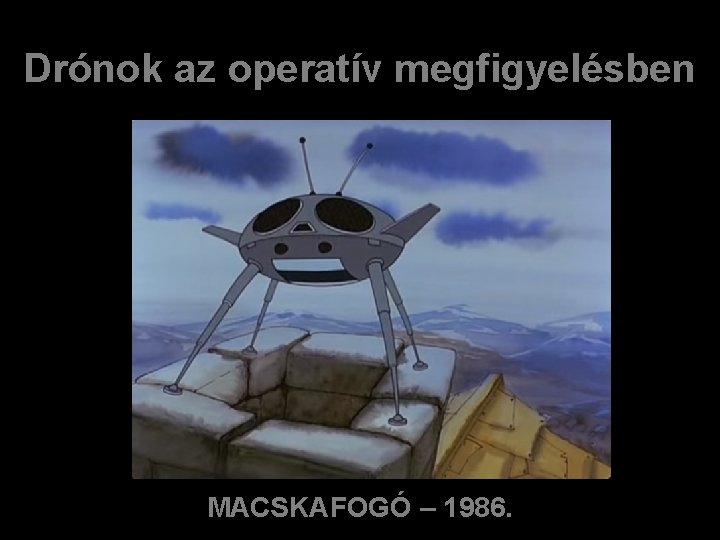 Drónok az operatív megfigyelésben MACSKAFOGÓ – 1986. 