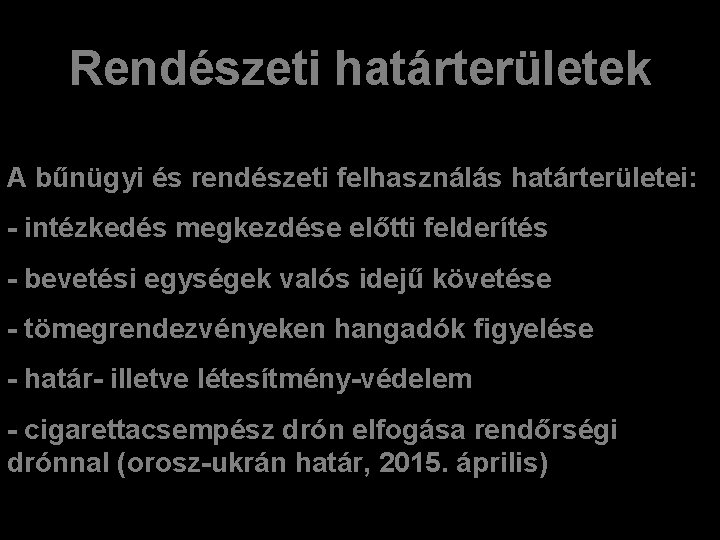 Rendészeti határterületek A bűnügyi és rendészeti felhasználás határterületei: - intézkedés megkezdése előtti felderítés -