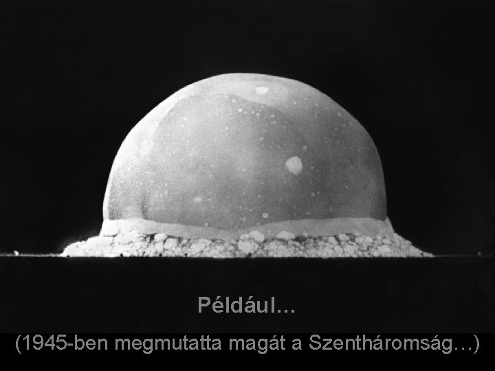 Például… (1945 -ben megmutatta magát a Szentháromság…) 