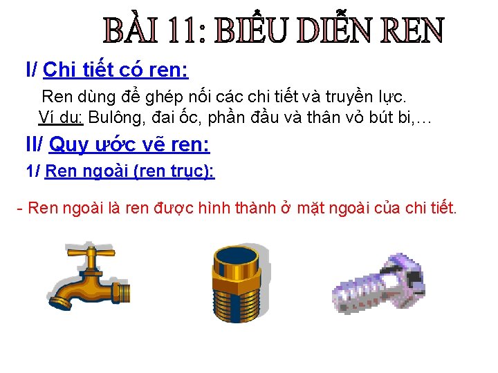 I/ Chi tiết có ren: Ren dùng để ghép nối các chi tiết và