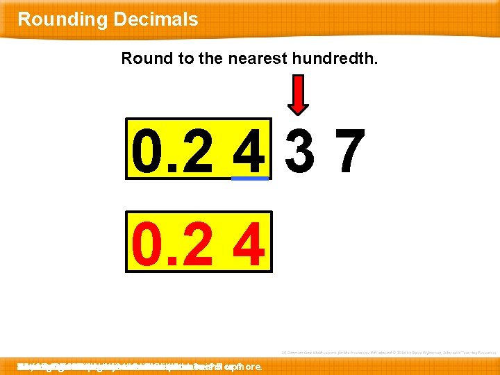 Rounding Decimals Round to the nearest hundredth. 0. 2 4 3 7 0. 2