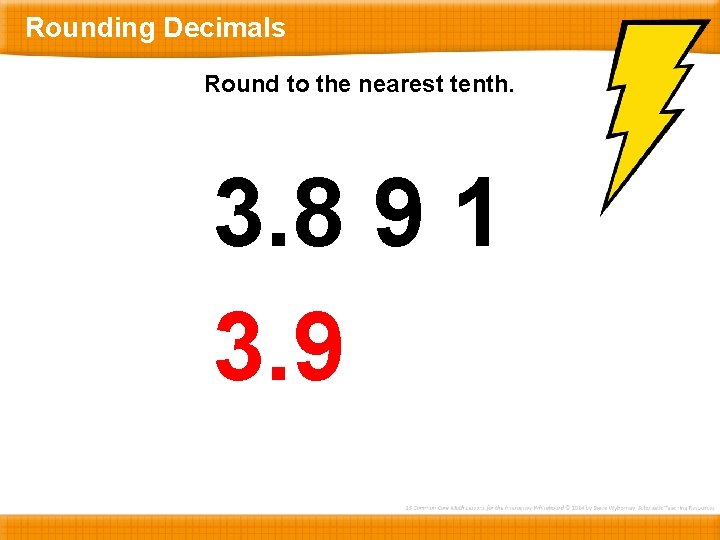 Rounding Decimals Round to the nearest tenth. 3. 8 9 1 3. 9 