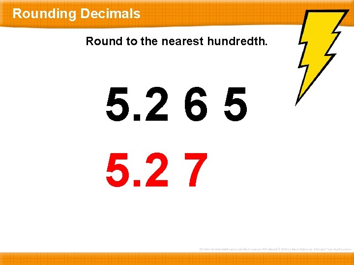 Rounding Decimals Round to the nearest hundredth. 5. 2 6 5 5. 2 7