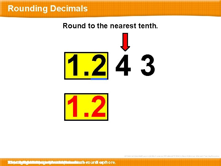 Rounding Decimals Round to the nearest tenth. 1. 2 4 3 1. 2 So,