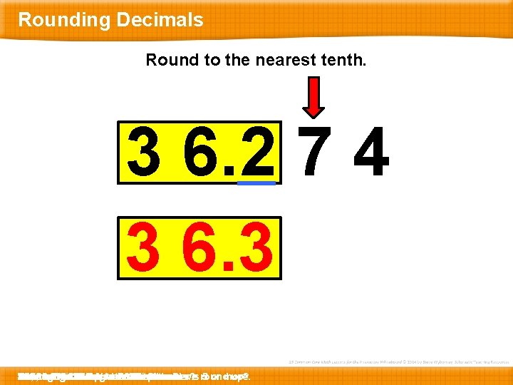 Rounding Decimals Round to the nearest tenth. 3 6. 2 7 4 3 6.