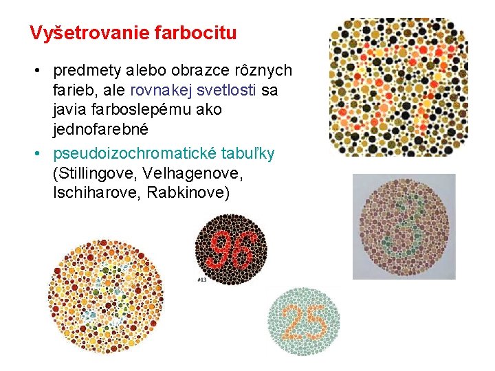 Vyšetrovanie farbocitu • predmety alebo obrazce rôznych farieb, ale rovnakej svetlosti sa javia farboslepému