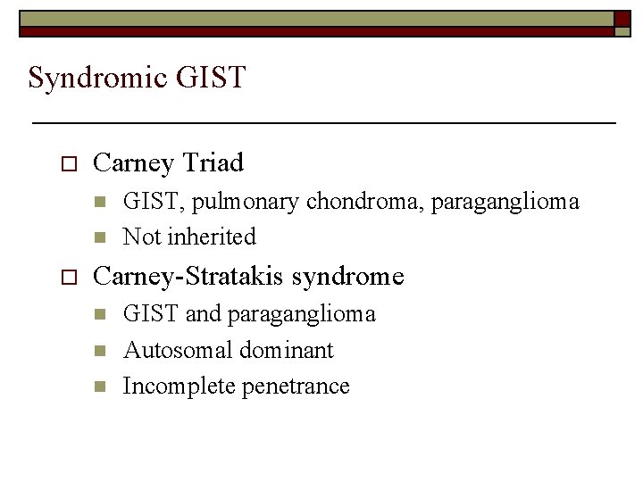 Syndromic GIST o Carney Triad n n o GIST, pulmonary chondroma, paraganglioma Not inherited