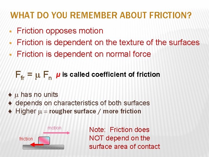 WHAT DO YOU REMEMBER ABOUT FRICTION? § § § Friction opposes motion Friction is