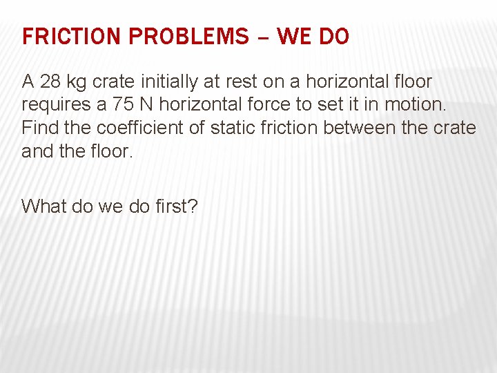 FRICTION PROBLEMS – WE DO A 28 kg crate initially at rest on a